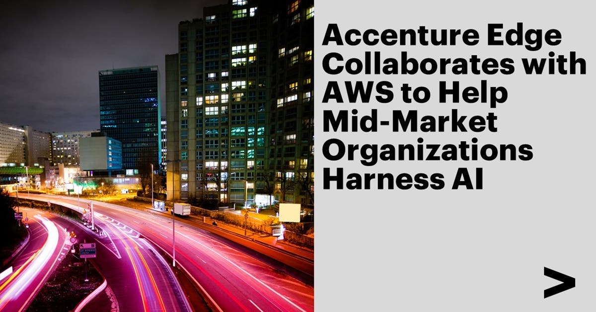 Accenture Edge Collaborates with AWS to Help Mid-Market Organizations Harness AI and Accelerate Business Impact Accenture Edge Collaborates with AWS to Help Mid-Market Organizations Harness AI and Accelerate Business Impact